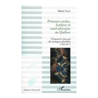 Présence Arabe, Berbère Et Nord-Africaine Au Québec : Cinquante Ans De Musiques Plurielles.