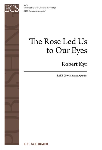 Rose Led Us To Our Eyes : For SATB Chorus Unaccompanied (2012).