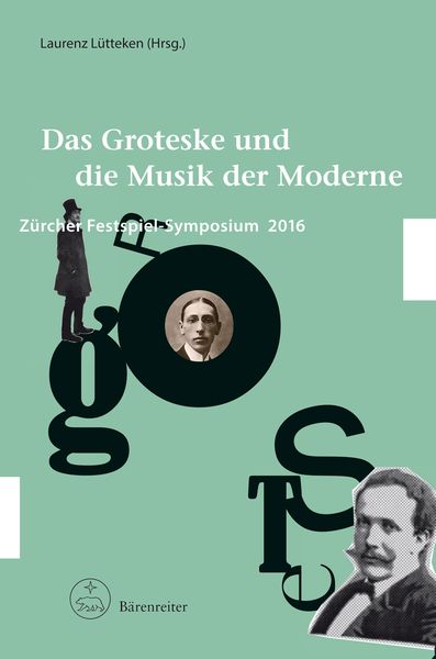 Groteske und Die Musik der Moderne : Zürcher Festspiel-Symposium 2016 / Ed. Laurenz Lütteken.