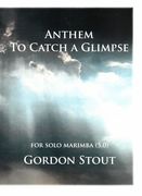 Anthem - To Catch A Glimpse : For Solo Marimba (5.0) (2015/16).