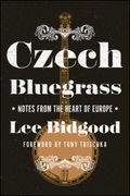 Czech Bluegrass : Notes From The Heart of Europe.