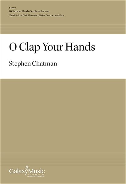 O Clap Your Hands : For Treble Solo Or Soli, Three-Part Treble Chorus and Piano.