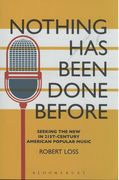 Nothing Has Been Done Before : Seeking The New In 21st-Century American Popular Music.