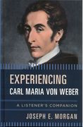 Experiencing Carl Maria von Weber : A Listener's Companion.