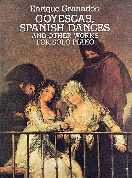 Goyescas, Spanish Dances & Other Works : For Piano.