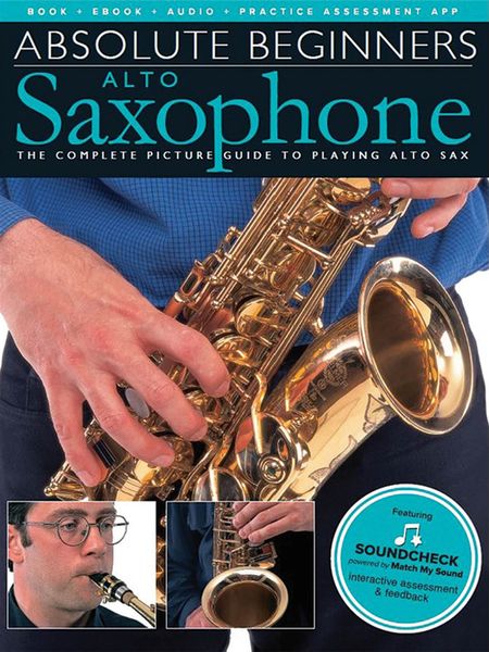 Absolute Beginners - Alto Saxophone : The Complete Picture Guide To Playing Alto Sax.