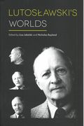 Lutoslawski's Worlds / edited by Lisa Jakelski and Nicholas Reyland.