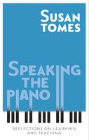 Speaking The Piano : Reflections On Learning and Teaching.