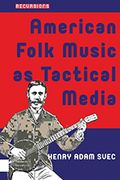 American Folk Music As Tactical Media : From The Hootenanny To The People's Microphone.