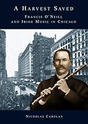 Harvest Saved : Francis O'Neill and Irish Music In Chicago.