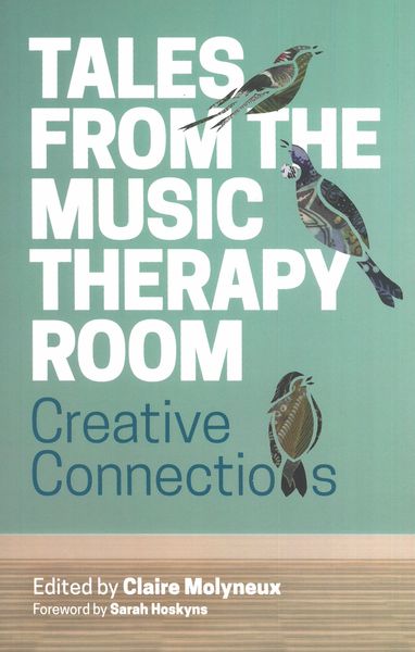 Tales From The Music Therapy Room : Creative Connections / edited by Claire Molyneux.