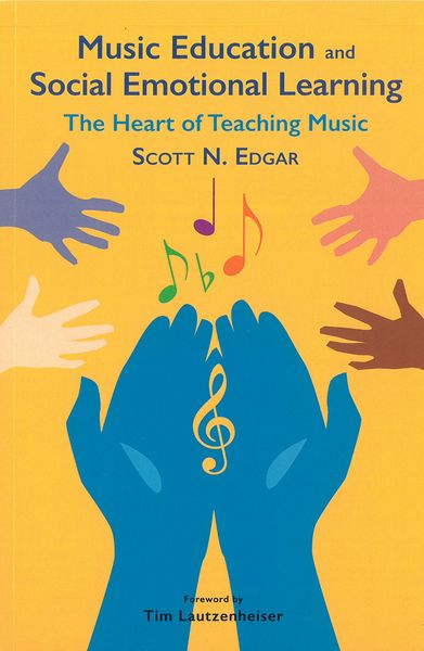 Music Education and Social Emotional Learning : The Heart of Teaching Music.