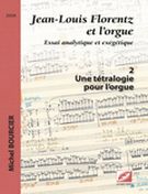 Jean-Louis Florentz et l'Orgue : Essai Analytique et Exégétique - Vol. 2, Une Tétralogie Pour L'org.