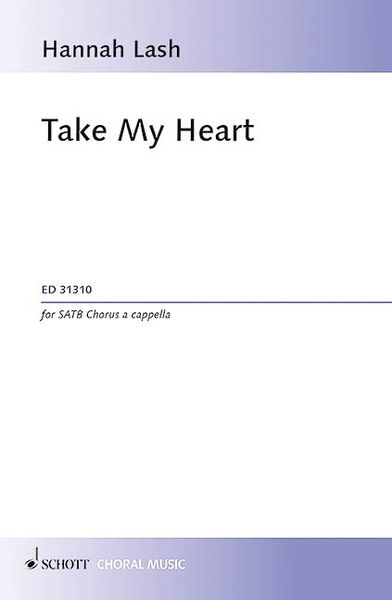 Take My Heart : For SATB Chorus A Cappella (2016).