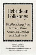 Hebridean Folksongs III : Waulking Songs From Vatersay, Barra, South Uist, Eriskay & Benbecula.