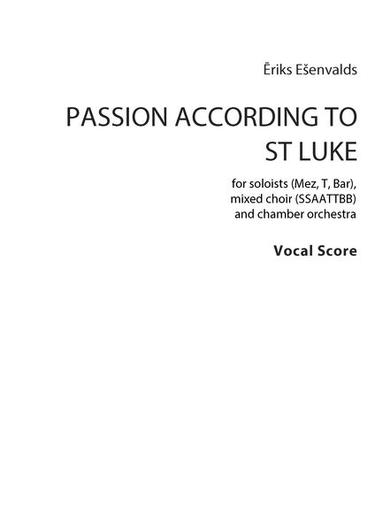 Passion According To St. Luke : For Soloists, Mixed Choir and Chamber Orchestra.