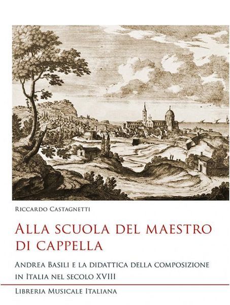 Alla Scuola Del Maestro Di Cappella : Andrea Basili E La Didattica Della Composizione In Italia…