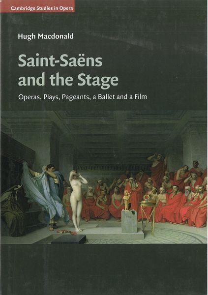 Saint-Saëns and The Stage : Operas, Plays, Pageants, A Ballet and A Film.