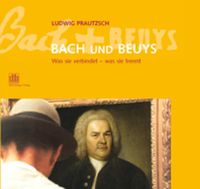 Bach und Beuys - Was Sie Verbindet, Was Sie Trennt.