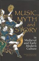 Music, Myth and Story In Medieval and Early Modern Culture.