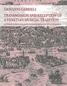 Giovanni Gabrieli : Transmission and Reception of A Venetian Musical Tradition.