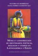 Música Y Construcción De Identidades : Poéticas, Diálogos Y Utopías En Latinoamérica Y España.