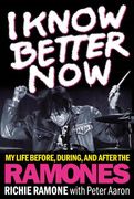 I Know Better Now - My Life Before, During and After The Ramones.