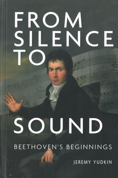 From Silence To Sound : Beethoven's Beginnings.