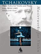 Three Solos For Violin and Piano From Swan Lake / edited by Endre Granat.