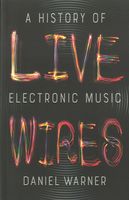 Live Wires : A History of Electronic Music.