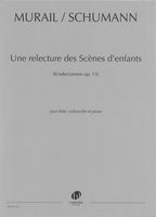 Une Relecture Des Scènes d'Enfants (Kinderszenen, Op. 15) : Pour Flute, Violoncelle et Piano.