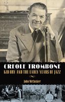 Creole Trombone : Kid Ory and The Early Years of Jazz.