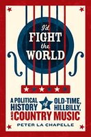 I'd Fight The World : A Political History of Old-Time, Hillbilly, and Country Music.