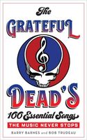 Grateful Dead's 100 Essential Songs : The Music Never Stops.