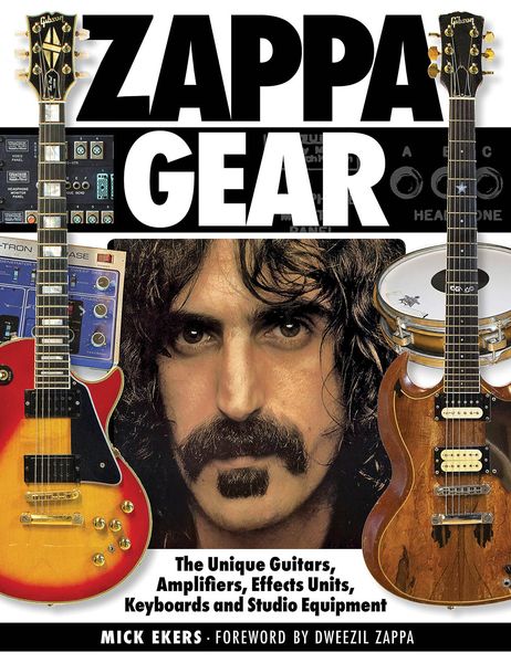 Zappa Gear : The Unique Guitars, Amplifiers, Effects Units, Keyboards and Studio Equipment.