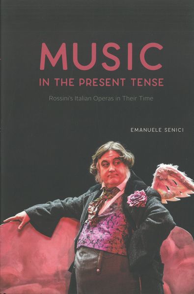 Music In The Present Tense : Rossini's Italian Operas In Their Time.