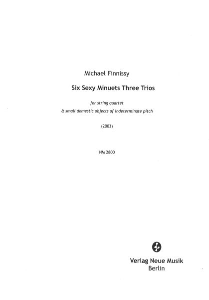 Six Sexy Minuets Three Trios : For String Quartet and Small Domestic Objects of Indeterminate Pitch.