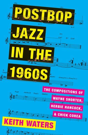 Postbop Jazz In The 1960s : The Compositions of Wayne Shorter, Herbie Hancock and Chick Corea.