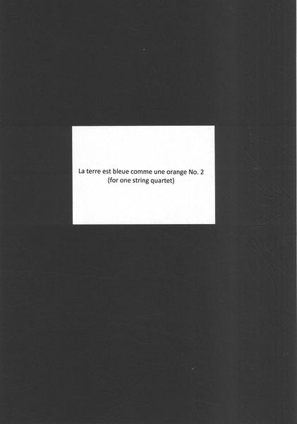 Terre Est Bleue Comme Une Orange No. 2 : For One String Quartet (2019).