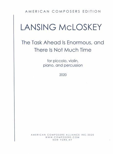 Task Ahead Is Enormous, and There Is Not Much Time : For Piccolo, Violin, Piano & Percussion (2020).