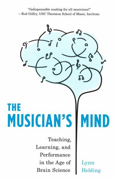 Musician's Mind : Teaching, Learning, and Performance In The Age of Brain Science.