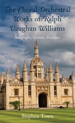Choral-Orchestral Works of Ralph Vaughan Williams : Autographs, Context, Discourse.