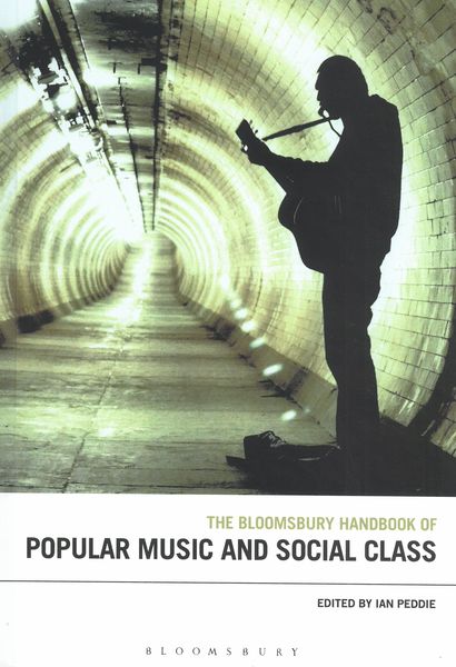 Bloomsbury Handbook of Popular Music and Social Class / edited by Ian Peddie.