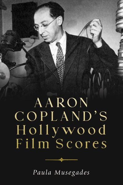 Aaron Copland's Hollywood Film Scores.
