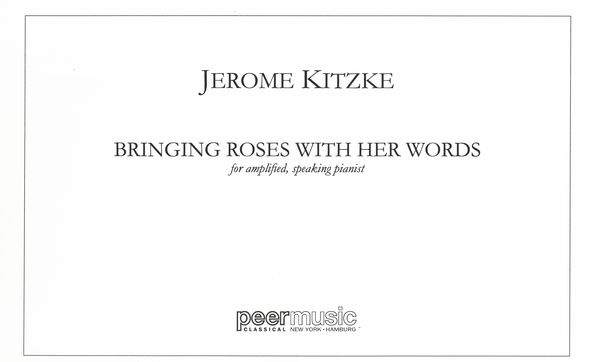 Bringing Roses With Her Words : For Amplified, Speaking Pianist (2009).