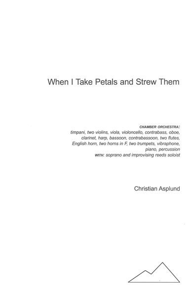 When I Take Petals and Strew Them : For Soprano, Improvising Reed Soloist and Chamber Orchestra.