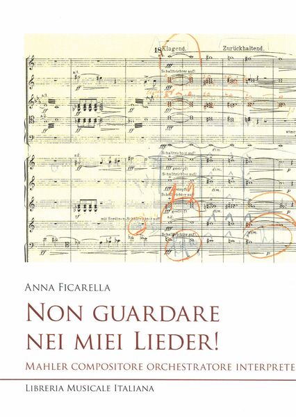 Non Guardare Nei Miei Lieder! : Mahler Compositore Orchestratore Interprete.