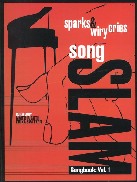 Songslam Songbook, Vol. 1 : Sparks and Wiry Cries / Curated by Martha Guth and Erika Switzer.