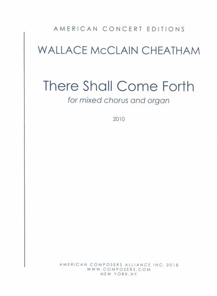 There Shall Come Forth : For Mixed Chorus and Organ (2010).