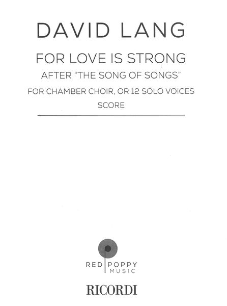 For Love Is Strong, After The Song of Songs : For Chamber Choir, Or 12 Solo Voices.